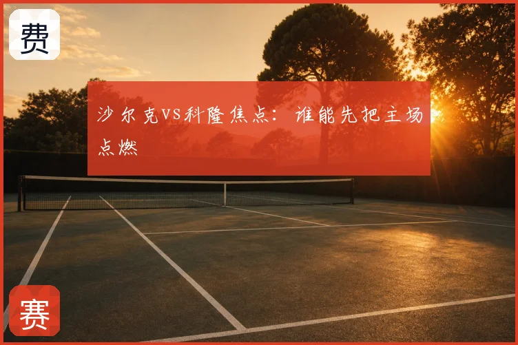 沙尔克vs科隆焦点：谁能先把主场点燃